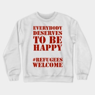 Everybody deserves to be happy - solidarity with refugees and migrants, welcome! Crewneck Sweatshirt